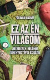 21. Század Kiadó Földvári András: Ez az én világom - Jó emberek, különös élmények távol és közel - könyv