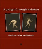 A gyógyító mozgás művésze - Madzsar Alice emlékének