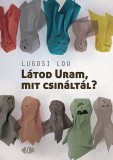 Ab Ovo Lugosi Lou: Látod Uram, mit csináltál? - könyv