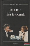 Alexandra kiadó Kepes András - Matt a férfiaknak