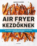 Alexandra Könyvesház Kft. Laurie Fleming: Air Fryer kezdőknek - könyv