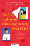 Álomgyár Kiadó Abby Jimenez: Az élet túl rövid, hogy ne merj szeretni - könyv
