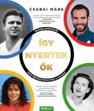 Álomgyár Kiadó Csabai Márk: Így nyertek ők - könyv