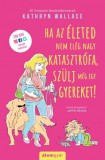 Álomgyár Kiadó Kathyrin Wallace: Ha az életed nem elég nagy katasztrófa, szülj még egy gyereket! - könyv