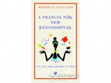 Athenaeum 2000 Mireille Guiliano - A francia nők nem ráncosodnak - Az érett nők titkos praktikái
