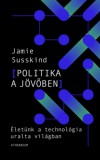 Athenaeum Jamie Susskind: Politika a jövőben - Életünk a technológia uralta világban - könyv