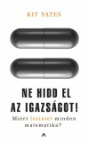 Athenaeum Kit Yates: Ne hidd el az igazságot! - Miért (szinte) minden matematika? - könyv