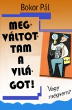 Atlantic Press Kiadó Bokor Pál: Megváltottam a világot! - Vagy mégsem? - könyv
