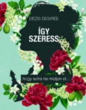 Atlantic Press Kiadó Dézsi Desirée: Így szeress... - könyv