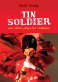 Aurora Metro Books Noël Greig: Tin Soldier and Other Plays for Children - Tin Soldier (adapted from The Steadfast Tin Soldier by Hans Christian Andersen) A Tasty Tale (Hansel and Gretel) Hood in the Wood (Little Red Riding Hood) - könyv