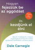 BAGOLYVÁR TRADE KFT Dale Carnegie: Hogyan fejezzük be az aggódást és kezdjünk el élni - Sikerkalauz 2. - könyv