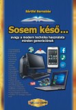 Bbs-Info Bártfai Barnabás: Sosem késő - avagy a modern technika használata minden generációnak - könyv