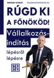Berger Könyvelőiroda Kft. Berger Gábor: Rúgd ki a főnököd! - Vállalkozásindítás lépésről lépésre - könyv