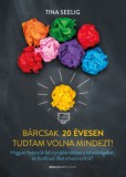 Bioenergetic Kft. Tina Seelig: Bárcsak 20 évesen tudtam volna mindezt! - könyv