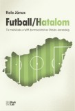 BookLab Kele János: Futball / Hatalom - Tíz mérkőzés a WM-formációtól az Orbán-korszakig - könyv