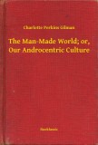 Booklassic Charlotte Perkins Gilman: The Man-Made World; or, Our Androcentric Culture - könyv