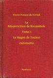 Booklassic Pierre Ponson du Terrail: La Résurrection de Rocambole - Tome I - Le Bagne de Toulon - Antoinette - könyv