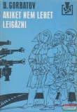 Borisz Gorbatov - Akiket nem lehet leigázni