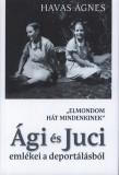 Central Médiacsoport Zrt. Havas Ágnes: "Elmondom hát mindenkinek" - Ági és Juci emlékei a deportálásról - könyv