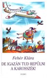 Ciceró Könyvstúdió Kft. Fehér Klára: De igazán tud repülni a karosszék! - könyv