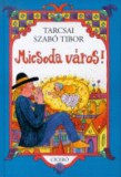 Ciceró Könyvstúdió Kft. Tarcsai Szabó Tibor: Micsoda város! - könyv