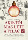 Corvina Kiadó Csiffáry Gabriella: Akiktől más lett a világ 2. - Magyar találmányok, felfedezések és újítások - könyv