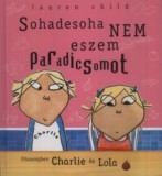 Csimota Könyvkiadó Lauren Child: Sohadesoha nem eszem paradicsomot - Főszerepben Charlie és Lola - könyv