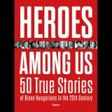 Czókos Gergely, Kiss Réka, Máthé Áron, Szalai Zoltán Heroes Among Us - 50 True Stories of Brave Hungarians in the 20th Century (BK24-200618)