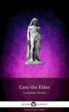 Delphi Classics Cato the Elder: Delphi Complete Works of Cato the Elder (Illustrated) - könyv