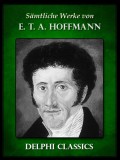 Delphi Classics E. T. A. Hoffmann: Saemtliche Werke von E. T. A. Hoffmann (Illustrierte) - könyv