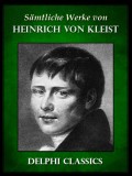 Delphi Classics Heinrich von Kleist: Saemtliche Werke von Heinrich von Kleist (Illustrierte) - könyv