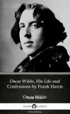 Delphi Classics (Parts Edition) Frank Harris: Oscar Wilde, His Life and Confessions by Frank Harris (Illustrated) - könyv