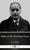 Delphi Classics (Parts Edition) H. G. Wells: Babes in the Darkling Wood by H. G. Wells (Illustrated) - könyv