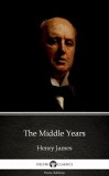 Delphi Classics (Parts Edition) Henry James: The Middle Years by Henry James (Illustrated) - könyv