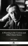 Delphi Classics (Parts Edition) M. R. James: A Warning to the Curious and Other Ghost Stories by M. R. James - Delphi Classics (Illustrated) - könyv