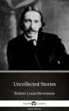 Delphi Classics (Parts Edition) Robert Louis Stevenson: Uncollected Stories by Robert Louis Stevenson (Illustrated) - könyv