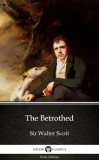 Delphi Classics (Parts Edition) Sir Walter Scott: The Betrothed by Sir Walter Scott (Illustrated) - könyv