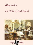 Digi-Book Kiadó Gábor Andor: Mit ültök a kávéházban? - könyv