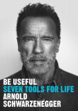 EBURY Arnold Schwarzenegger: Be Useful - Seven Tools for Life - könyv
