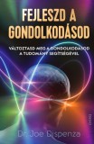 Édesvíz Kiadó Dr. Joe Dispenza: Fejleszd a gondolkodásod - Változtasd meg a gondolkodásod a tudomány segítségével - könyv