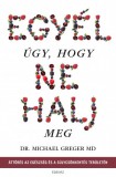 Édesvíz Kiadó Dr. Michael Greger: Egyél úgy, hogy ne halj meg - Áttörés az egészség és a súlycsökkentés területén - könyv