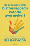 Édesvíz Kiadó Eli Harwood: Hogyan neveljünk biztonságosan kötődő gyermeket? - könyv