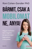 Édesvíz Kiadó Roni Cohen-Sandler Phd - Bármit, csak a mobilomat ne, anya!