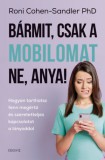 Édesvíz Kiadó Roni Cohen-Sandler Phd: Bármit, csak a mobilomat ne, anya! - könyv