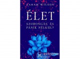 Édesvíz Kiadó Sarah Wilson - Élet szorongás és pánik nélkül?