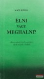 Élni vagy meghalni?