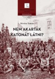 ELTE Humán Tudományok Kutatóközpontja Révész Tamás: Nem akartak katonát látni? – A magyar állam és hadserege 1918–1919-ben - könyv