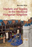 ELTE Humán Tudományok Kutatóközpontja Weisz Boglárka: Markets and Staples in the Medieval Hungarian Kingdom - könyv