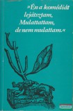 »Én a komédiát lejátsztam, Mulattattam, de nem mulattam.«