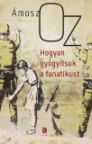 Európa Könyvkiadó Ámosz Oz: Hogyan gyógyítsuk a fanatikust - könyv